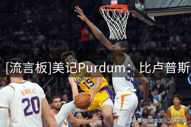 [流言板]美记Purdum：比卢普斯涉赌案审判日期从11月推迟至明年3月